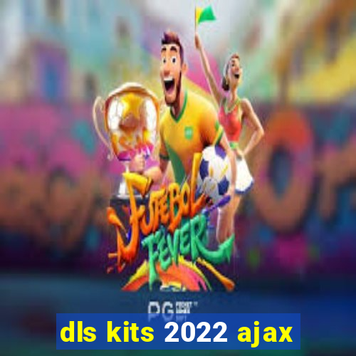 dls kits 2022 ajax